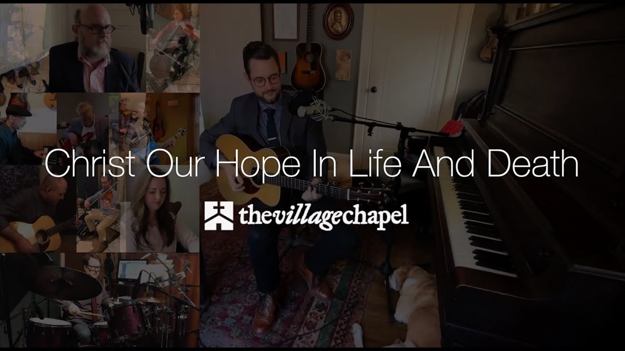 “Christ Our Hope In Life and Death” - The Village Chapel Worship Team