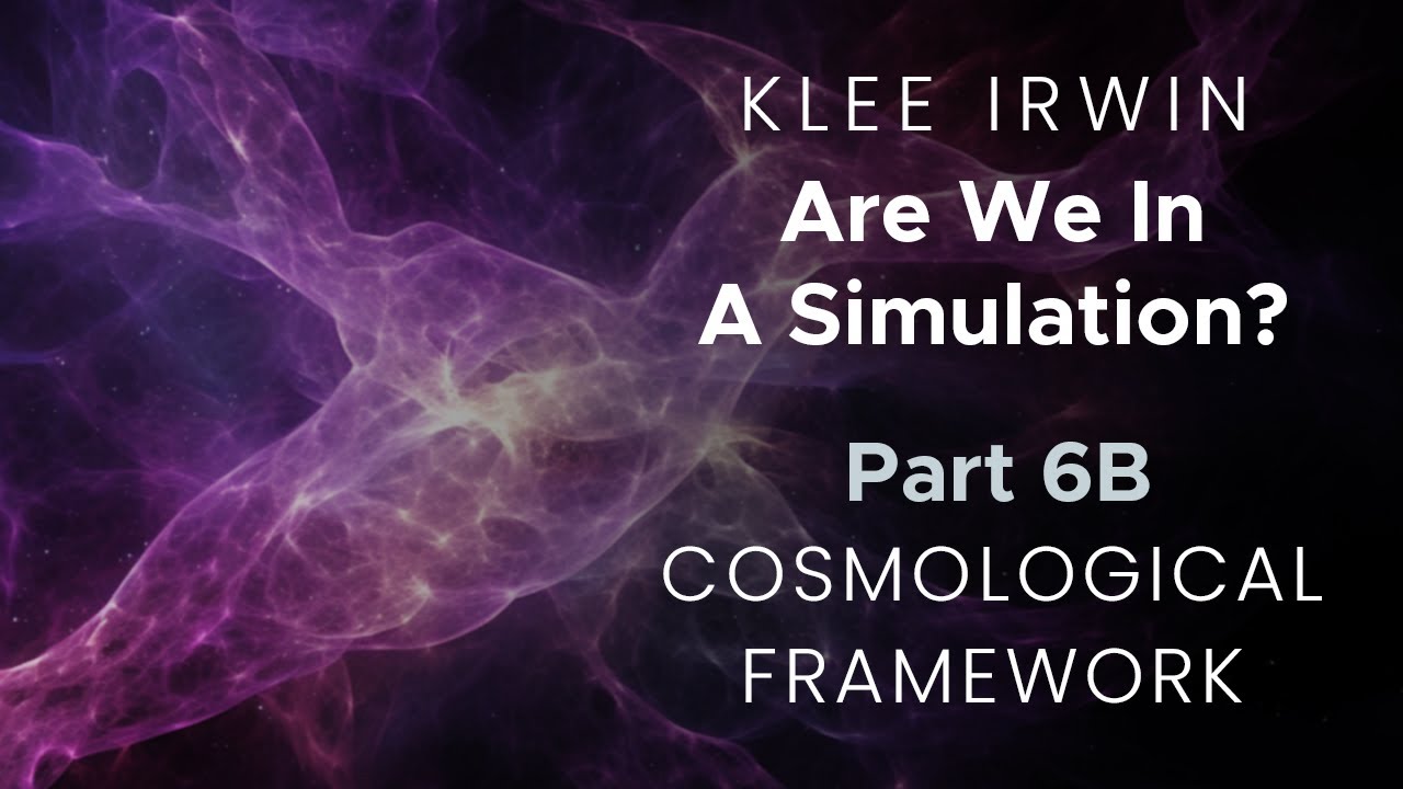 Klee Irwin - Are We in a Simulation? - Part 6B - Cosmological Framework