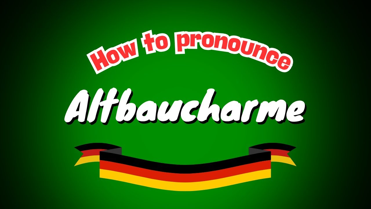 How to master the word: &ldquo;Altbaucharme&rdquo; (German pronunciation)