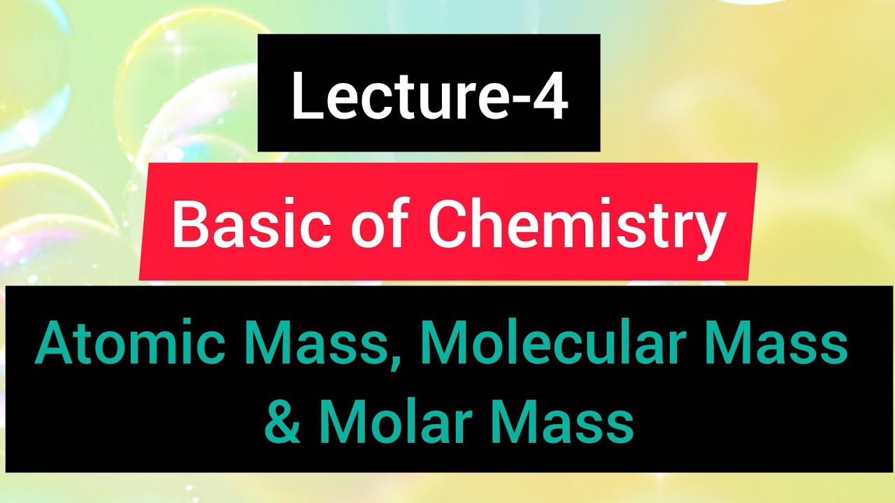 Lecture 4- Atomic mass, Molecular mass & Molar mass