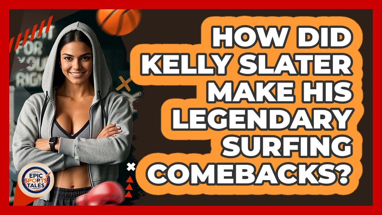 How Did Kelly Slater Make His Legendary Surfing Comebacks? - Epic Sports Tales
