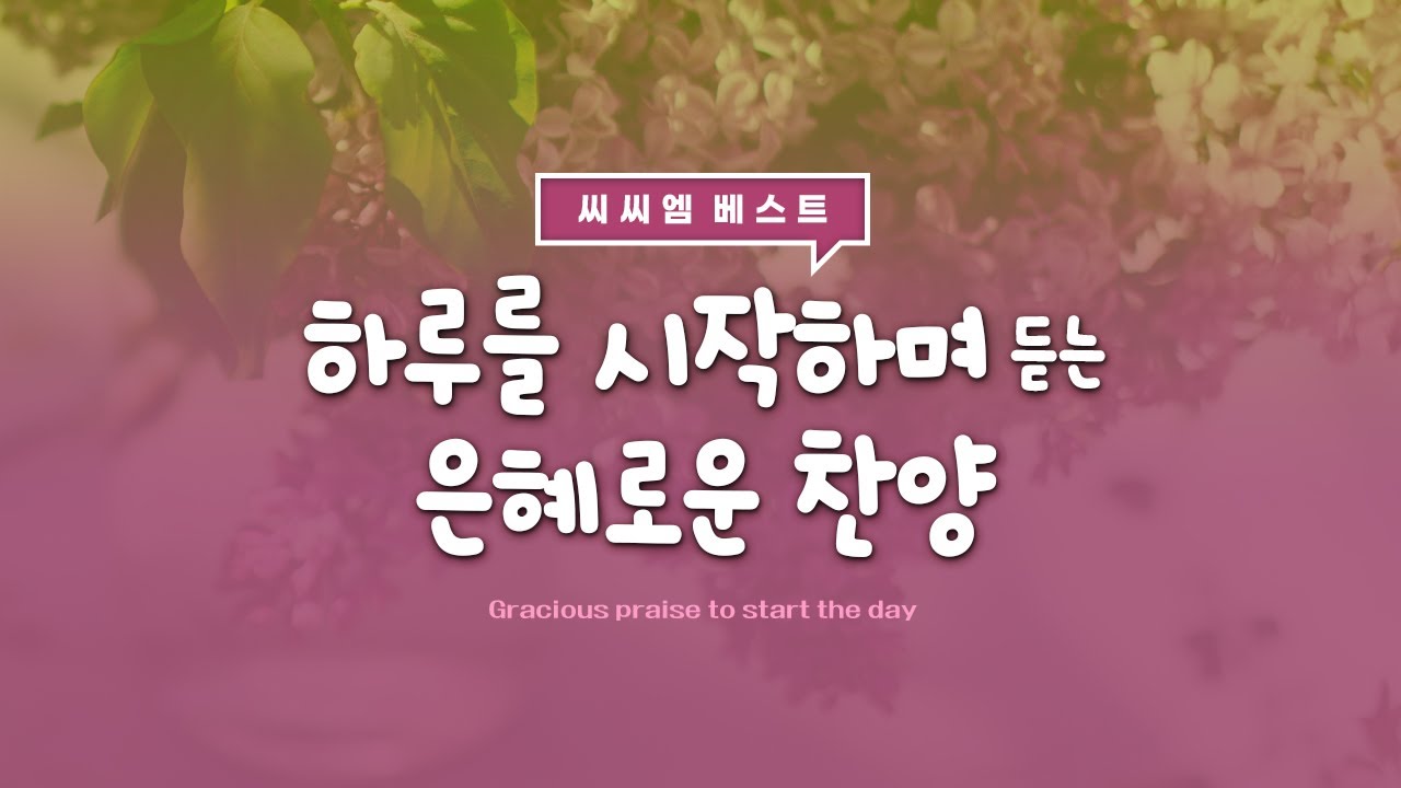 [씨씨엠 베스트] 하루를 시작하며 듣는 은혜로운 찬양