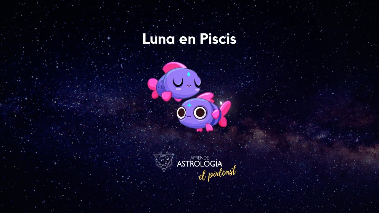 Luna en Piscis - Aprende Astrología el Podcast