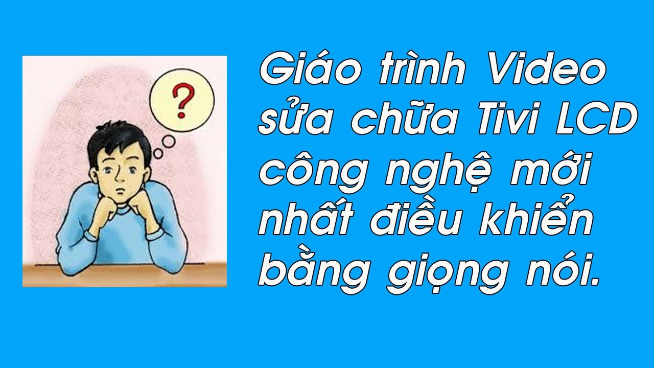 Video sửa chữa Tivi LCD đời mới nhất công nghệ điều khiển bằng giọng nói, có mạng, wifi, bluetooth.