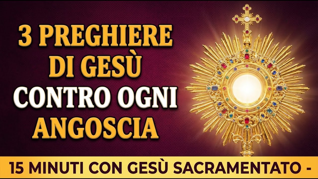 15 MINUTI CON GESU SACRAMENTATO - Le Tue Preghiere contro Ogni Angoscia