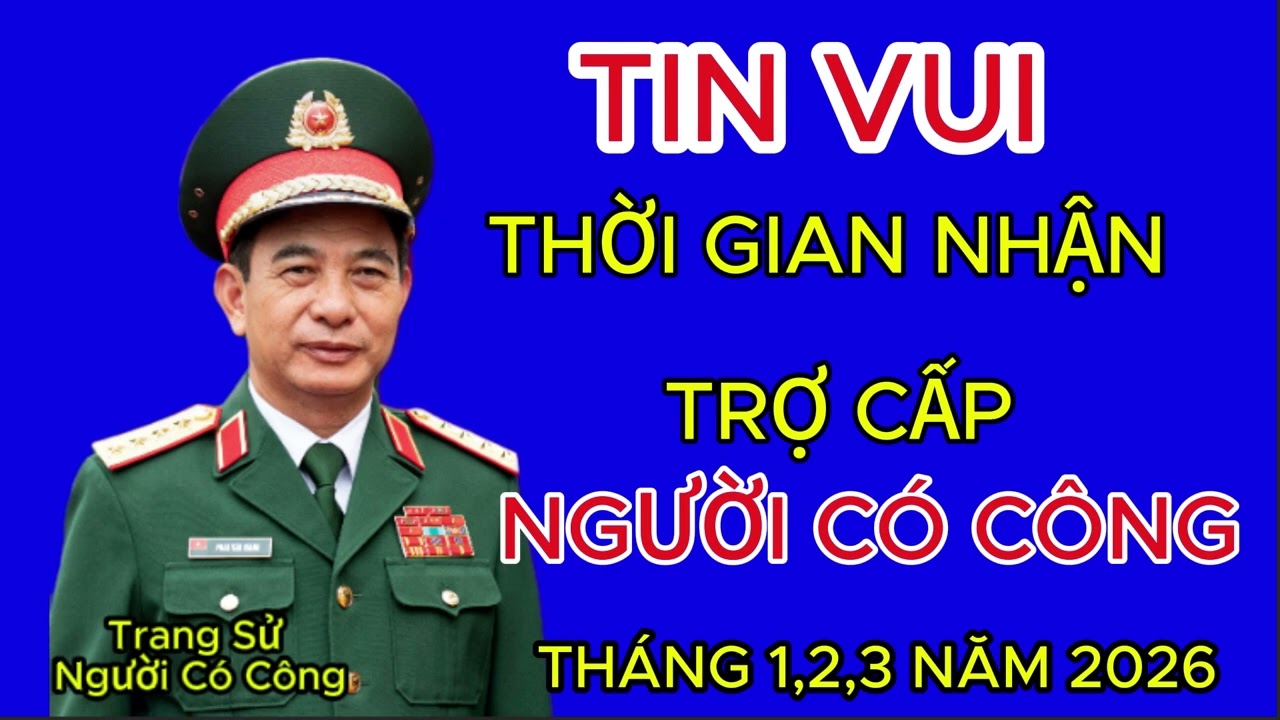 📢 CHÍNH THỨC CÔNG BỐ: THỜI GIAN NHẬN TRỢ CẤP NGƯỜI CÓ CÔNG 3 THÁNG ĐẦU NĂM 2026