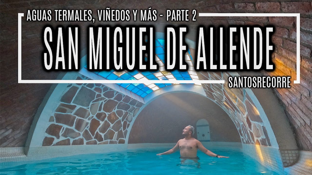 🟠 SAN MIGUEL DE ALLENDE 4K GUÍA COMPLETA Pt 2. 💦 Aguas Termales, 🍷 Viñedos y más alrededores.