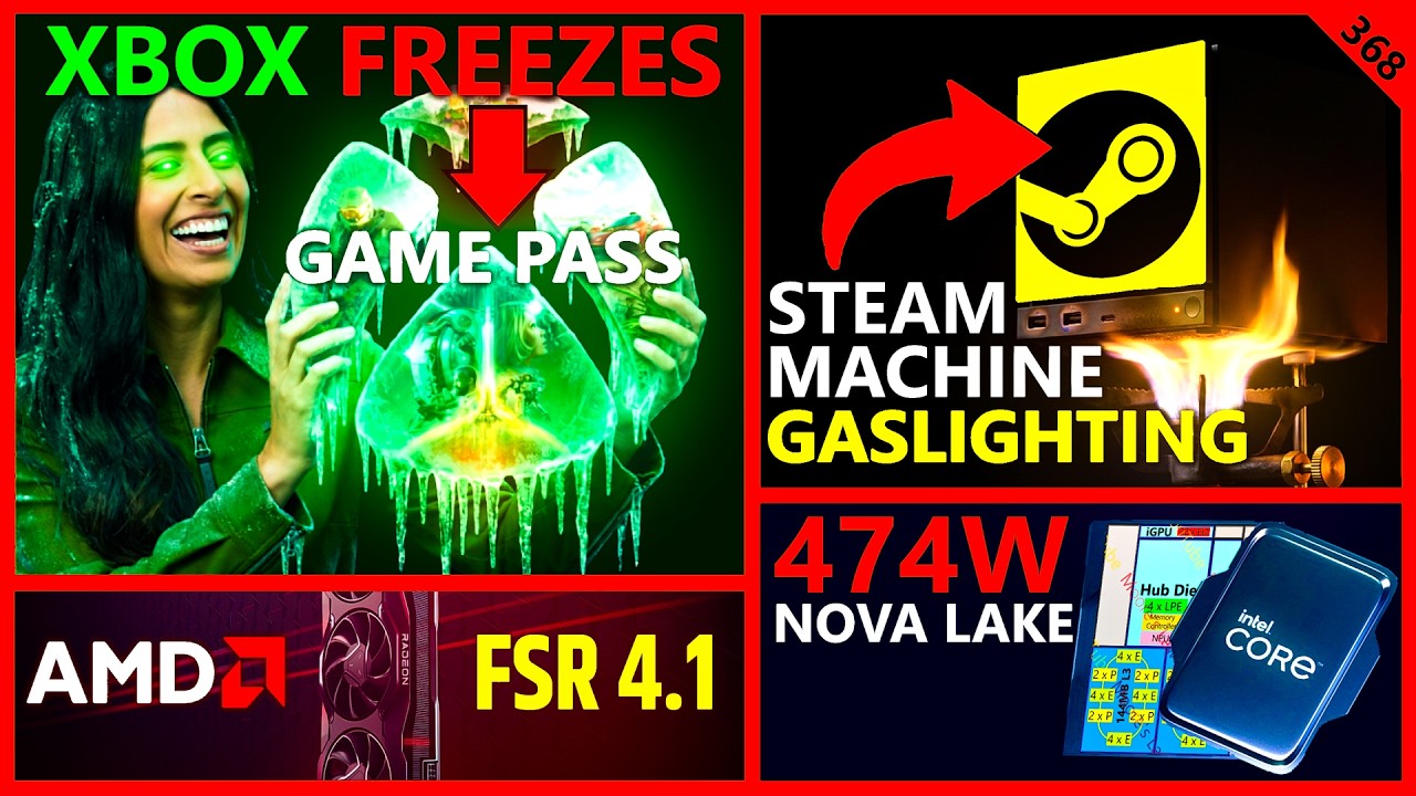 XBOX Froze Game Pass, Steam Machine Gaslighting, 474W Nova Lake, FSR 4.1 RDNA 3 | Broken Silicon 368