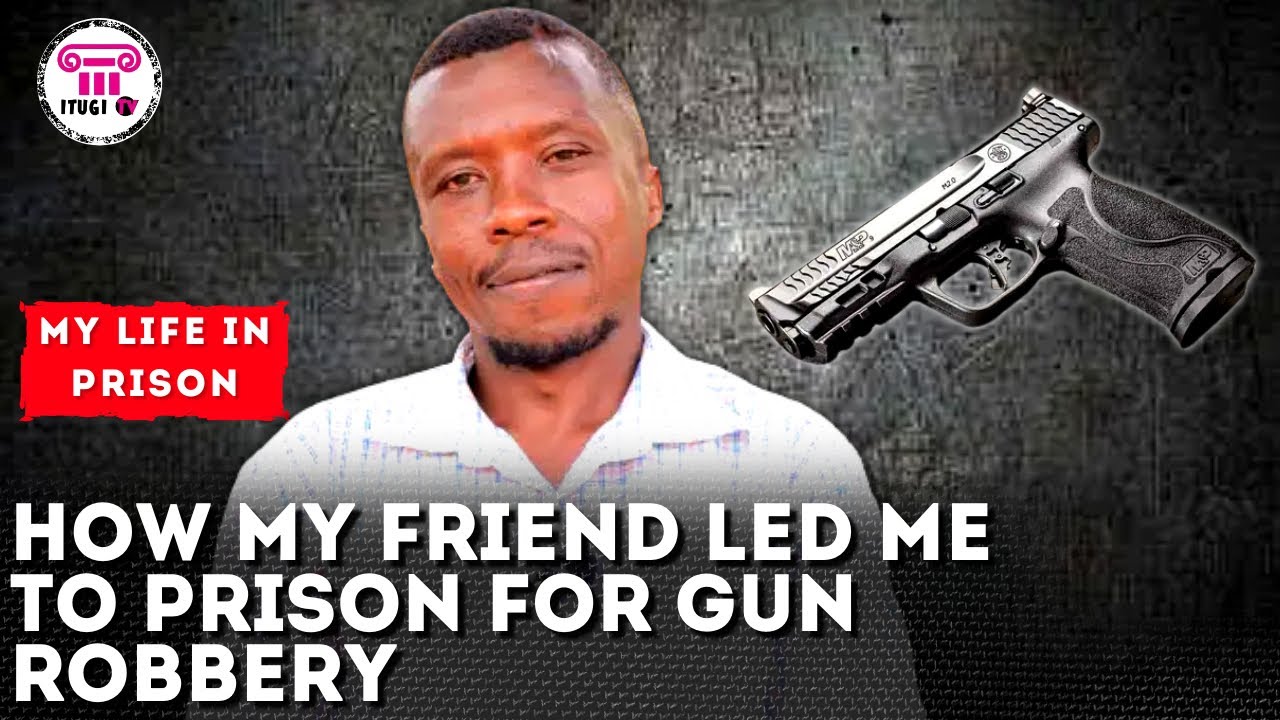 How my friend led me to prison for a gun robbery - My life in prison - Itugi TV