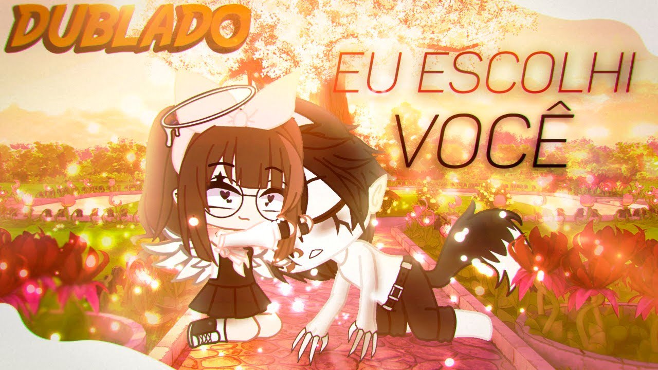 Eu Escolhi Você [DUBLADO] Mini Filme | Gacha Club