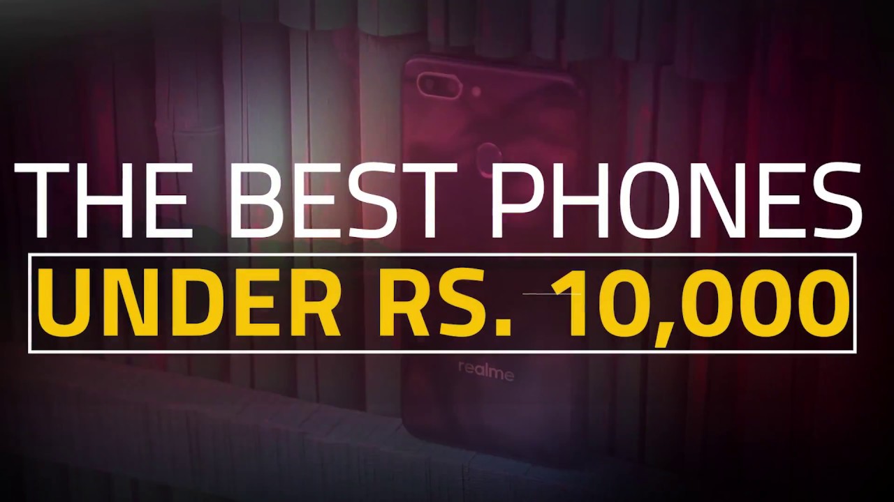 The Best Phones Under Rs. 10,000 (April 2019 Edition)