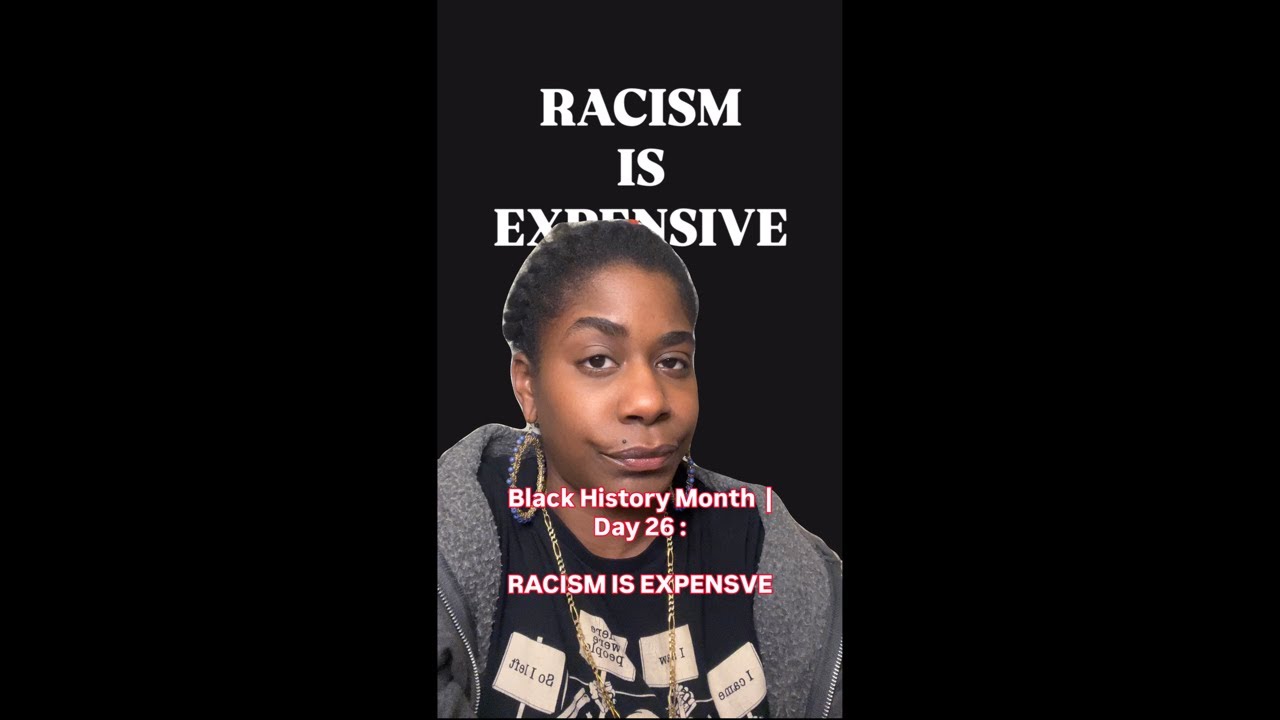 Black History Month | Day 26 : Racism is expensive