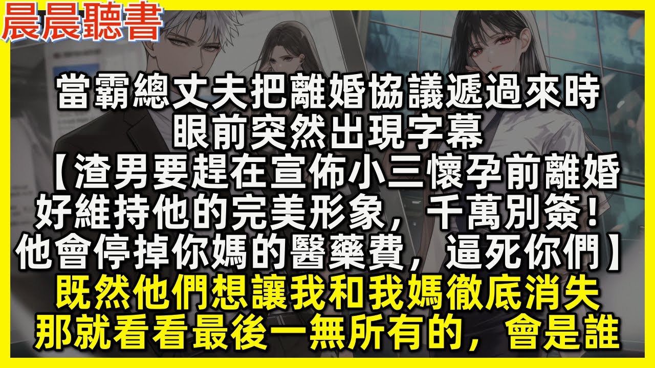 當霸總丈夫把離婚協議遞過來時，眼前突然出現字幕【渣男要趕在宣佈小三懷孕前離婚，好維持他的完美形象，千萬別簽！他會停掉你媽的醫藥費，逼死你們】既然他們想讓我和我媽徹底消失，那就看看最後一無所有的會是誰