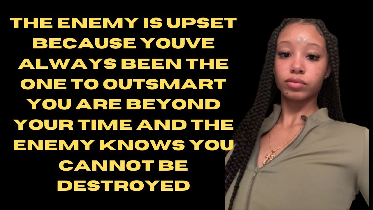 You Are Beyond Your Time The Enemy Is Livid
