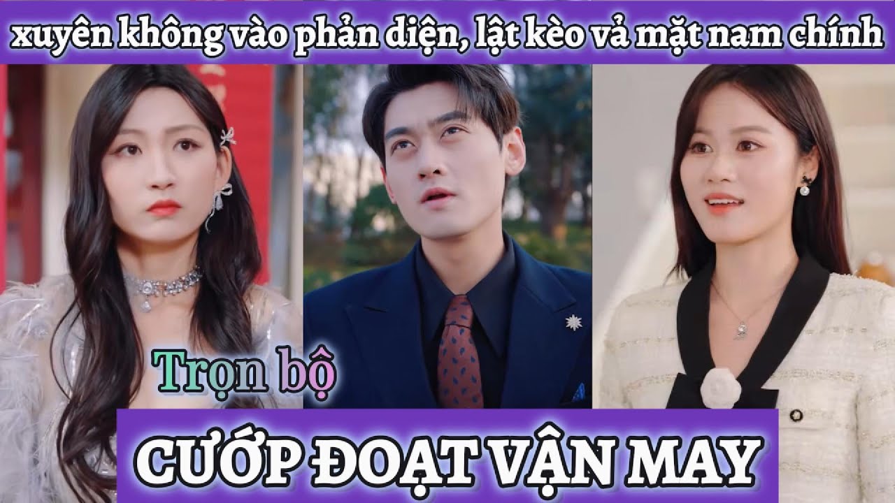 Xuyên không vào vai thiếu gia phản diện, cướp đoạt hết vận may vả mặt nam chính không trượt phát nào