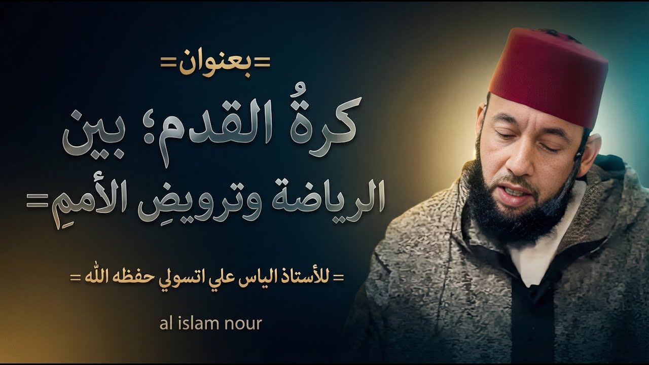 كرةُ القدم؛ بين الرياضة وترويضِ الأمم ، للاستاذ الياس علي اتسولي حفظه اللــــــــــــــــــــه