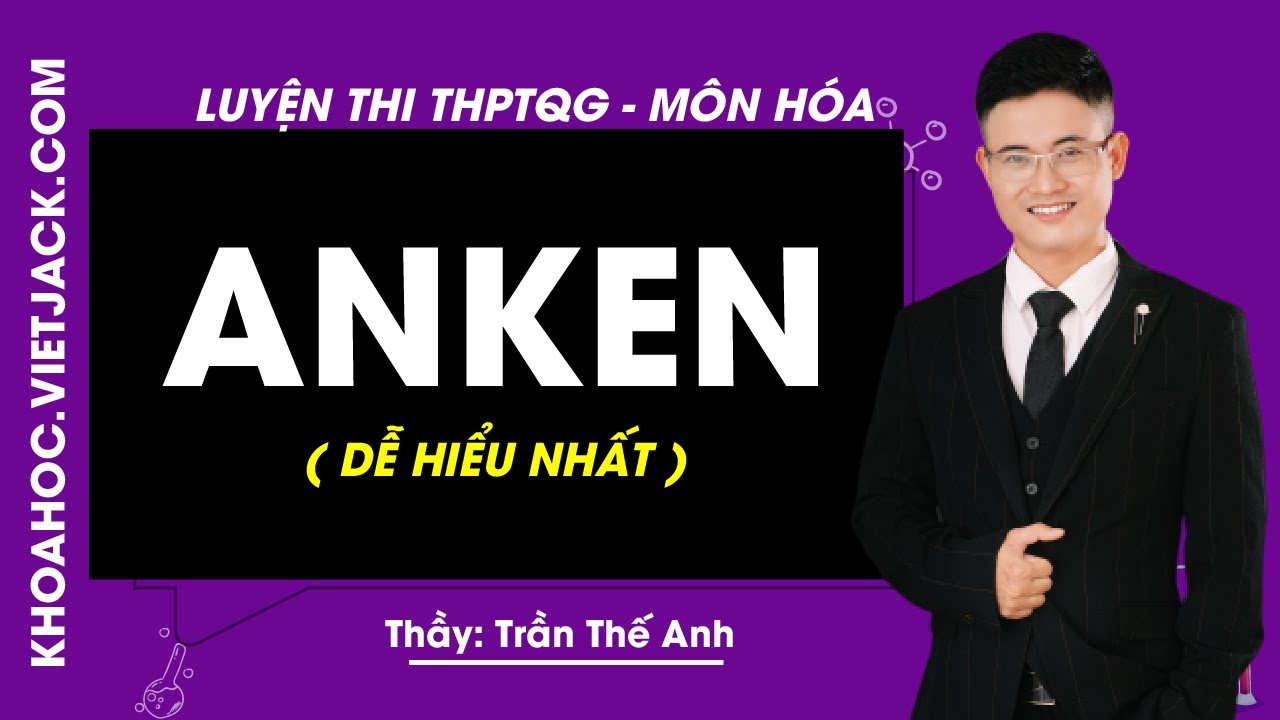 Anken - Bài 12 - Hóa học 12 - Thầy Trần Thế Anh (DỄ HIỂU NHẤT)