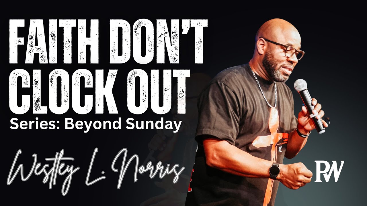 Beyond Sunday: Faith Don't Clock Out | Westley L. Norris