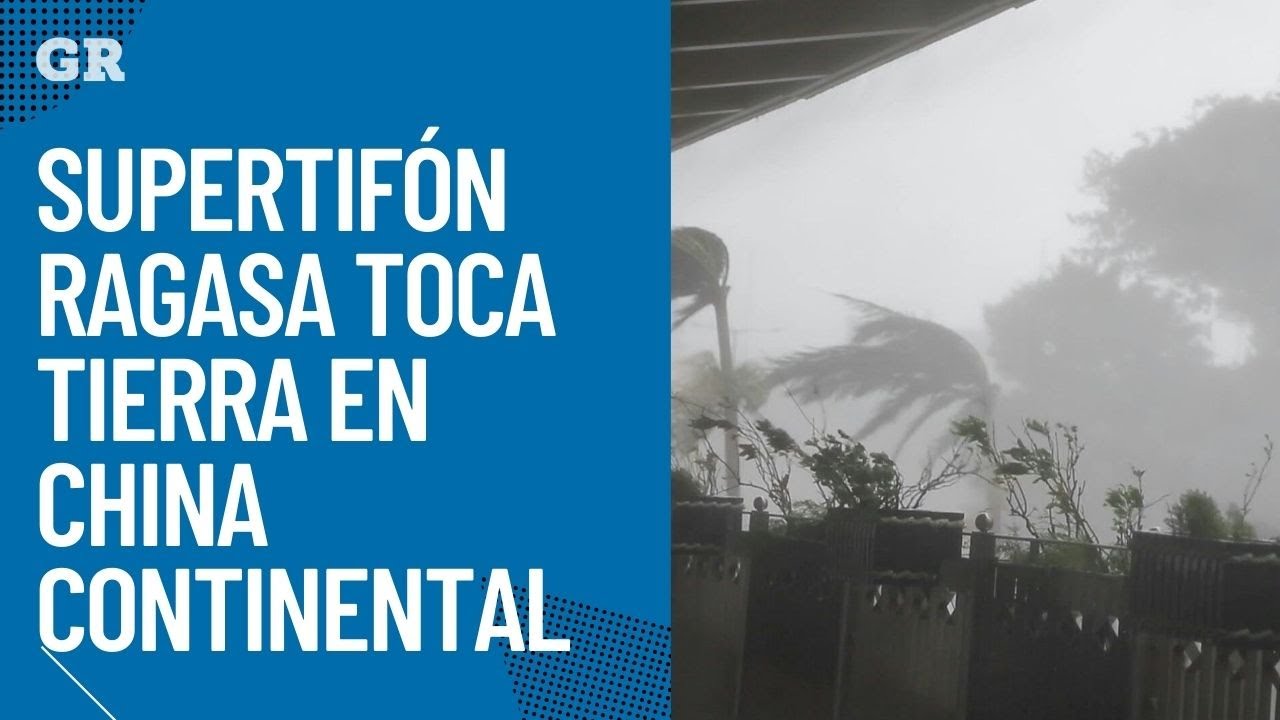 Supertif&oacute;n Ragasa toca tierra en China continental