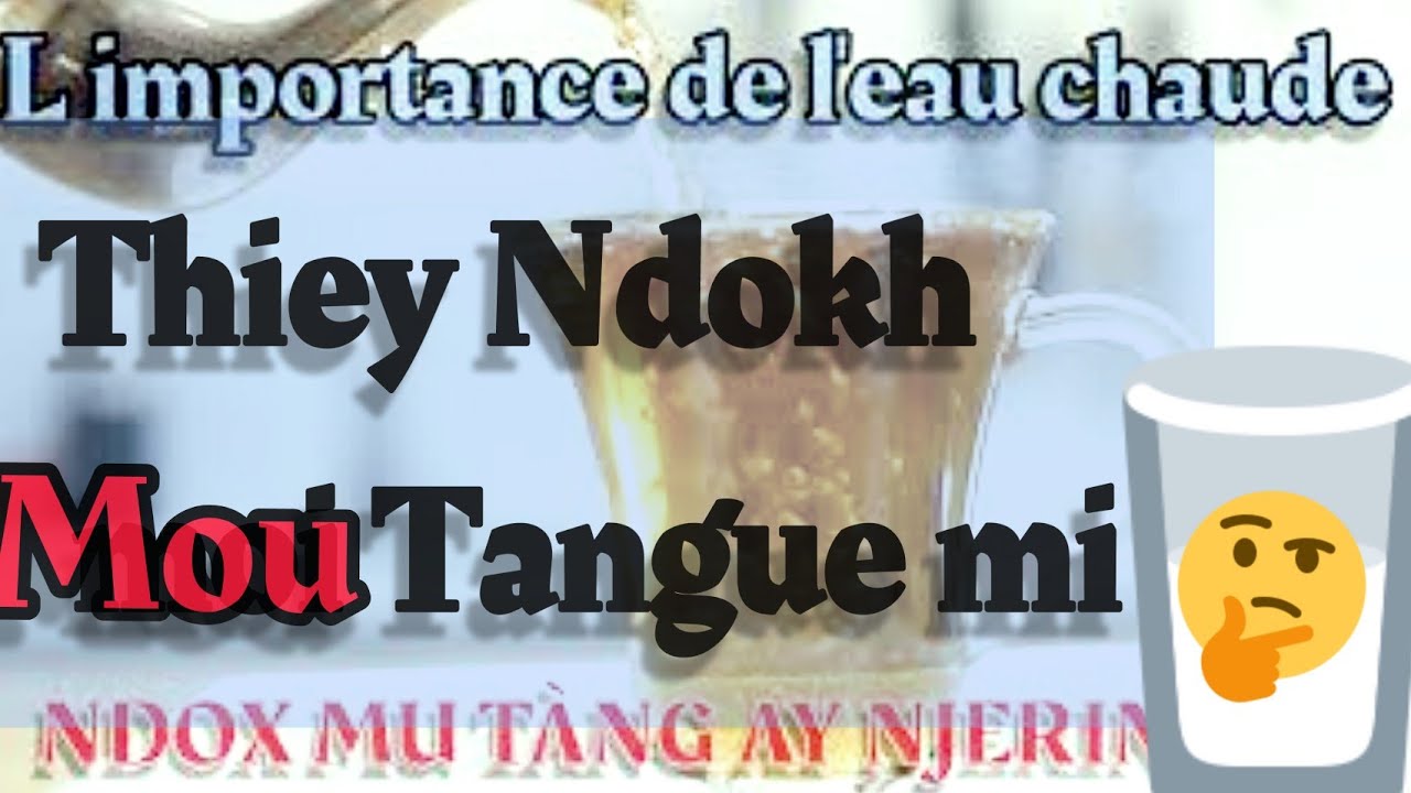 NDOX MU TÀNG BAAXNA LOOL... il est important de boire l'eau chaude