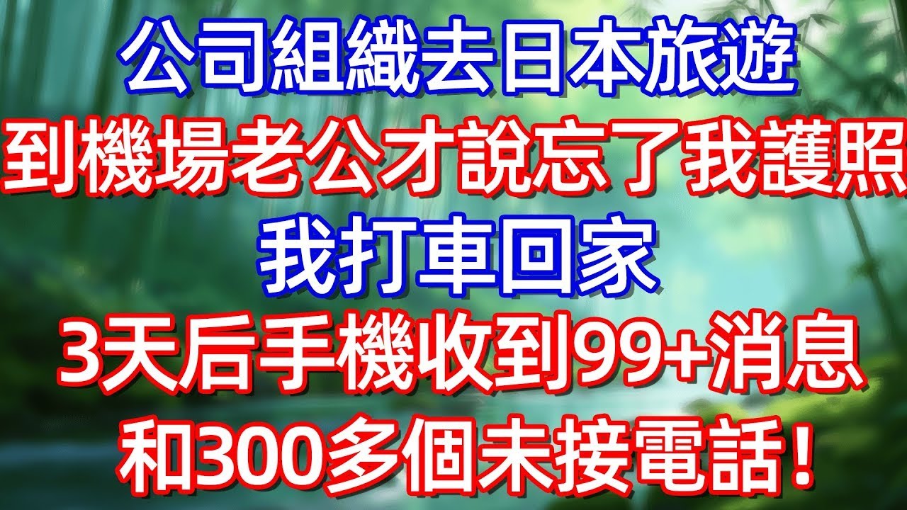 公司組織去日本旅遊 到機場老公才說忘了我護照 我打車回家3天后手機收到99+消息和300多個未接電話!#情感故事 #生活經驗  #為人處世  #老年生活#故事