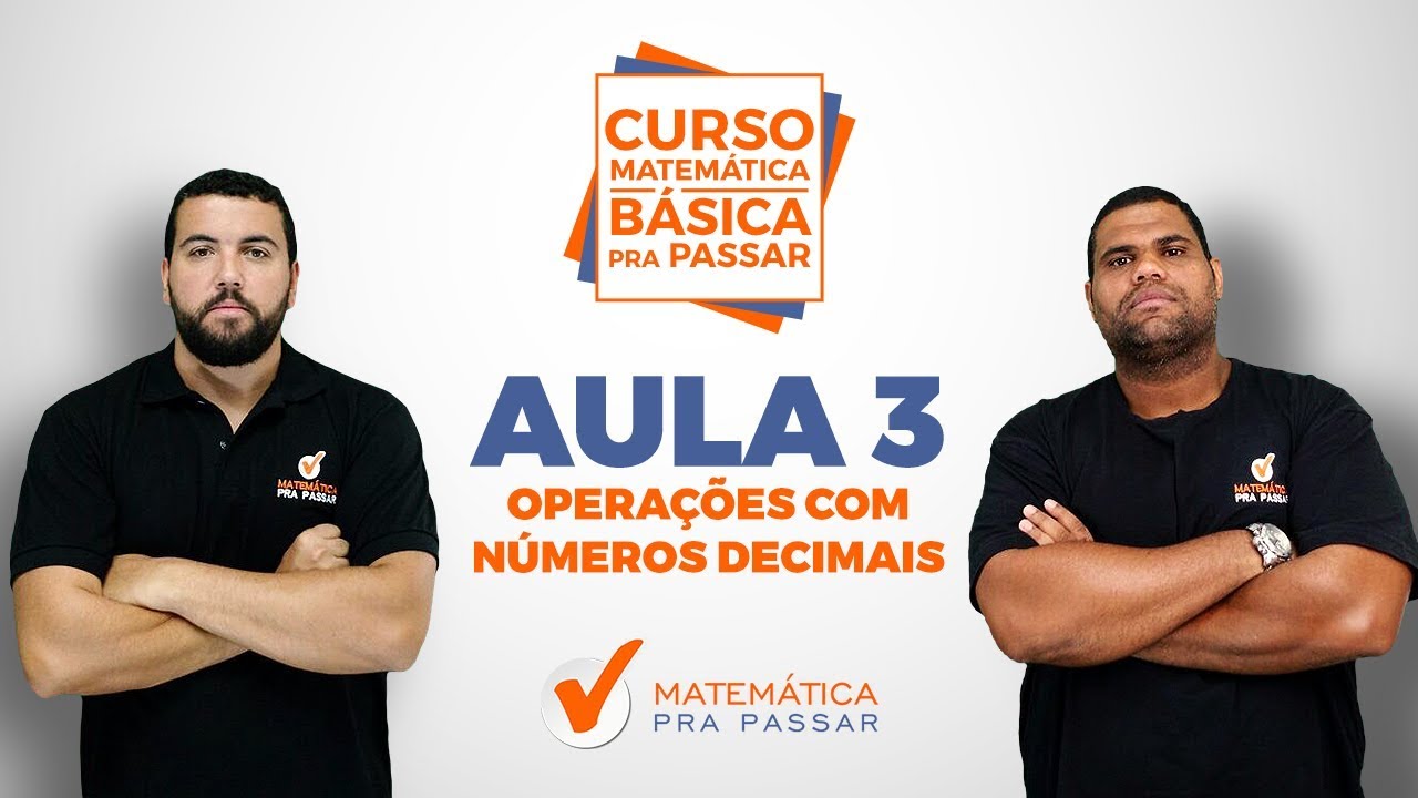 CURSO MATEMÁTICA BÁSICA PRA PASSAR - AULA 3 -  OPERAÇÕES COM NÚMEROS DECIMAIS