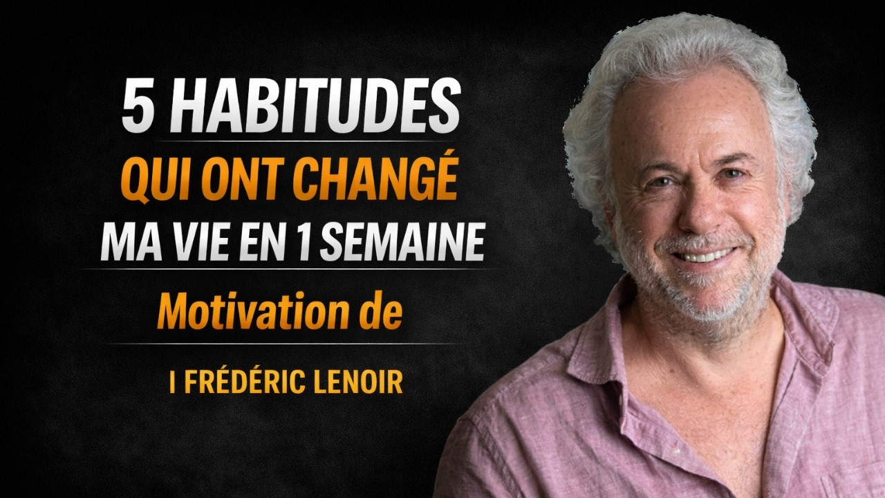 5 habitudes qui ont changé ma vie en 1 semaine - Motivation de | Frédéric Lenoir