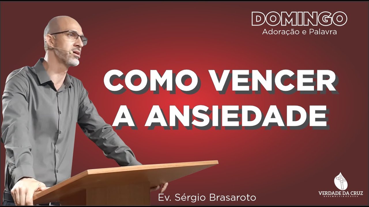 Como Vencer a Ansiedade / Mt 6.25-34 / Ev. Sérgio Brassaroto