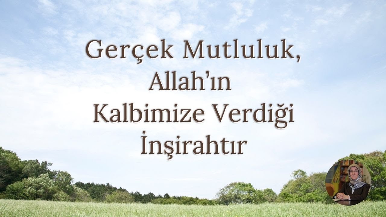 Gerçek Mutluluk Allah’ın İnsan Kalbine Verdiği İnşirahtır