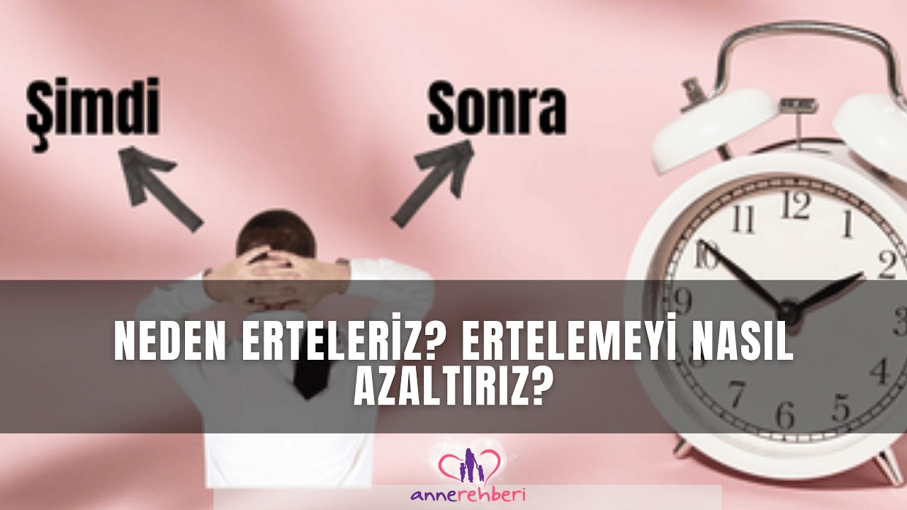 Neden Erteleriz? Ertelemeyi nasıl azaltırız?