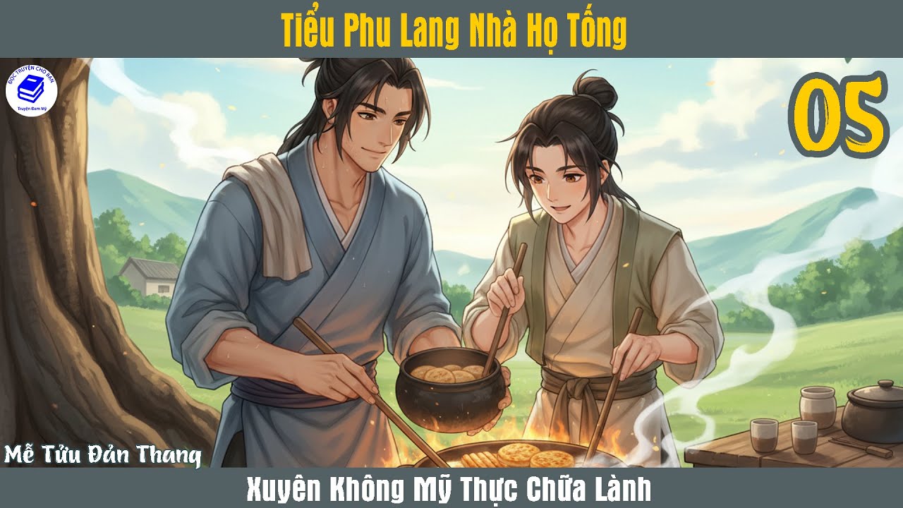 Tập 5 | 🍜💕 Tiểu Phu Lang Nhà Họ Tống – Xuyên Không Mỹ Thực Chữa Lành | Truyện Audio