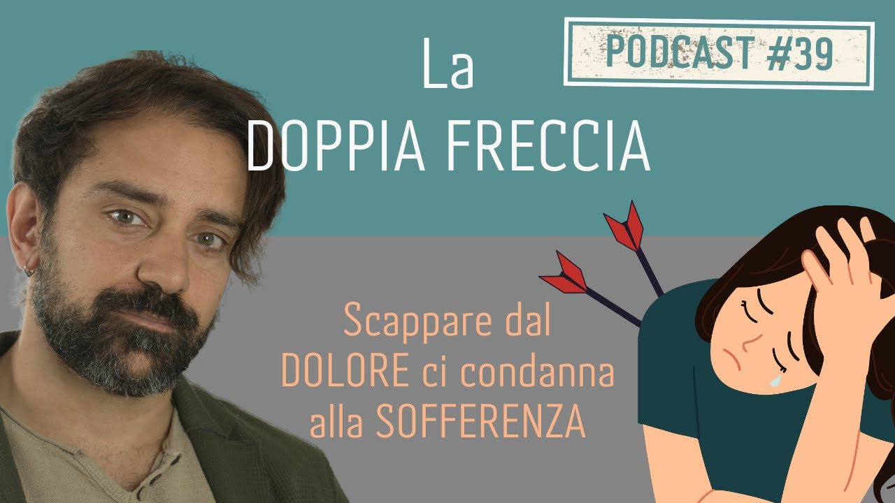PODCAST Ep. #39 La DOPPIA FRECCIA | Scappare dal DOLORE ci condanna alla SOFFERENZA