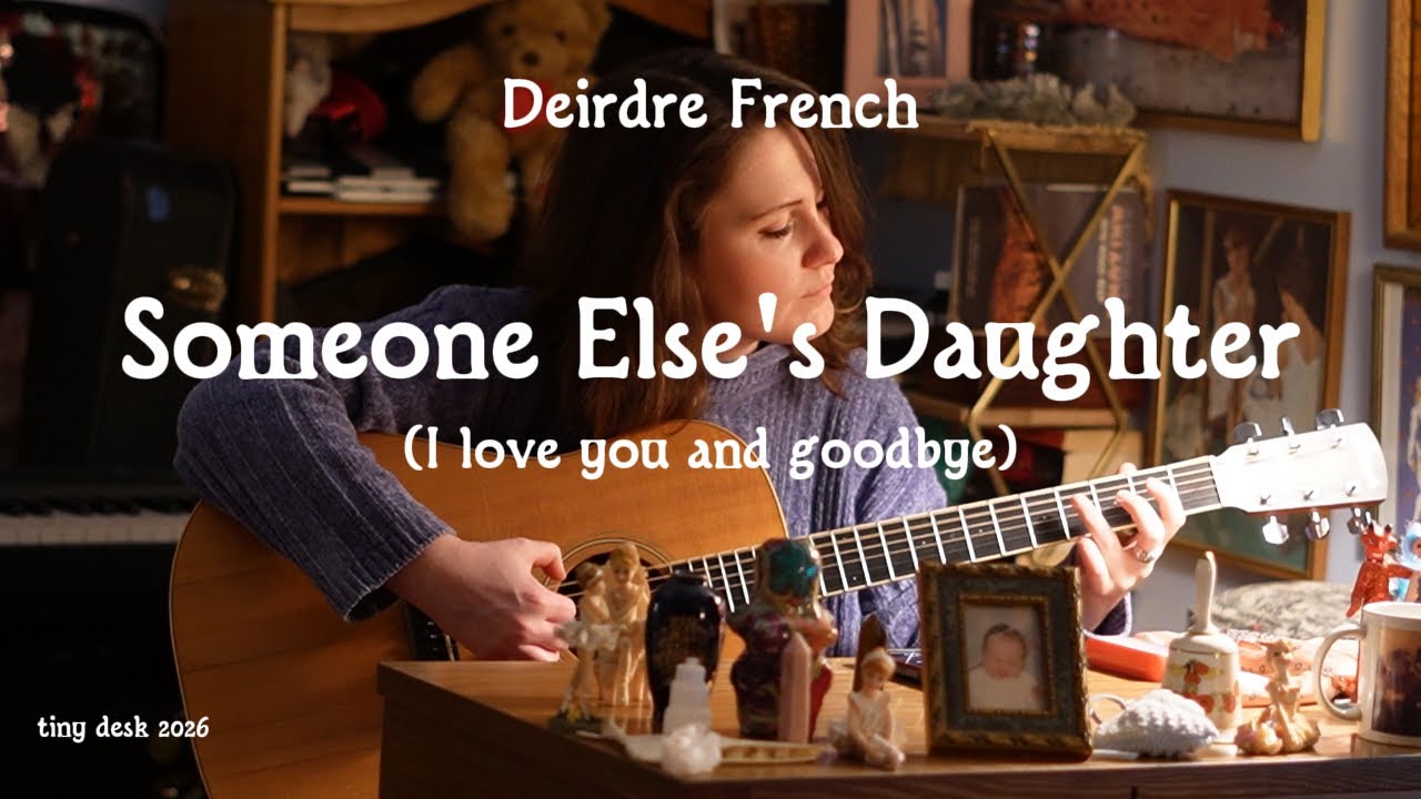 Deirdre French - Someone Else's Daughter (I love you and goodbye) - Tiny Desk 2026