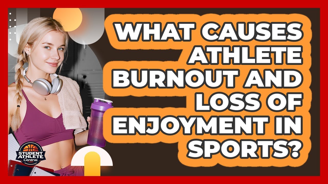 What Causes Athlete Burnout And Loss Of Enjoyment In Sports? - Student Athlete Central