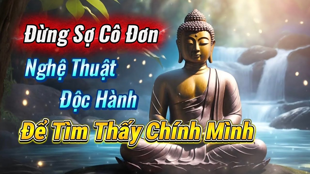 Đừng Sợ Cô Đơn - Nghệ Thuật Độc Hành Để Tìm Thấy Chính Mình | Sen An Lạc