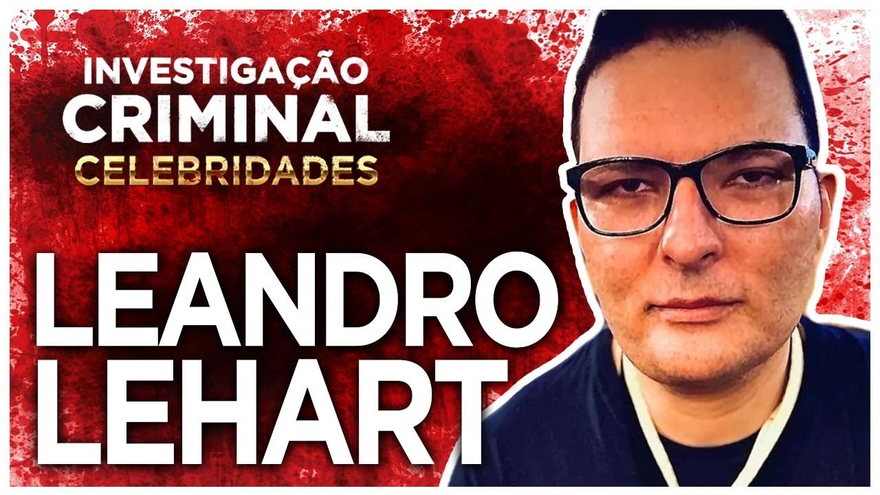 CASO LEANDRO LEHART - INVESTIGAÇÃO CRIMINAL CELEBRIDADES