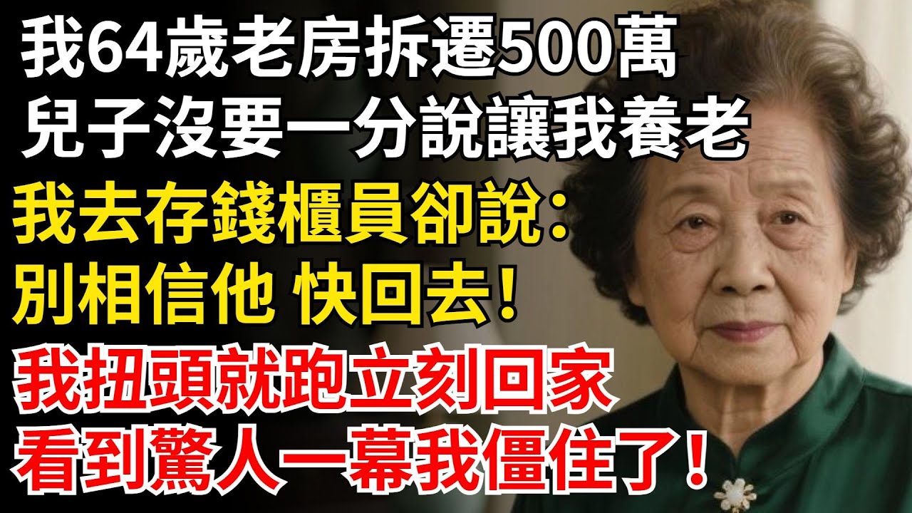 我64歲老房拆遷500萬，兒子沒要一分説讓我養老，我去銀行存錢經理卻説：別相信他 快回去！回家看到驚人一幕我僵住了#晚年生活#中老年生活#為人處世#生活經驗#情感故事