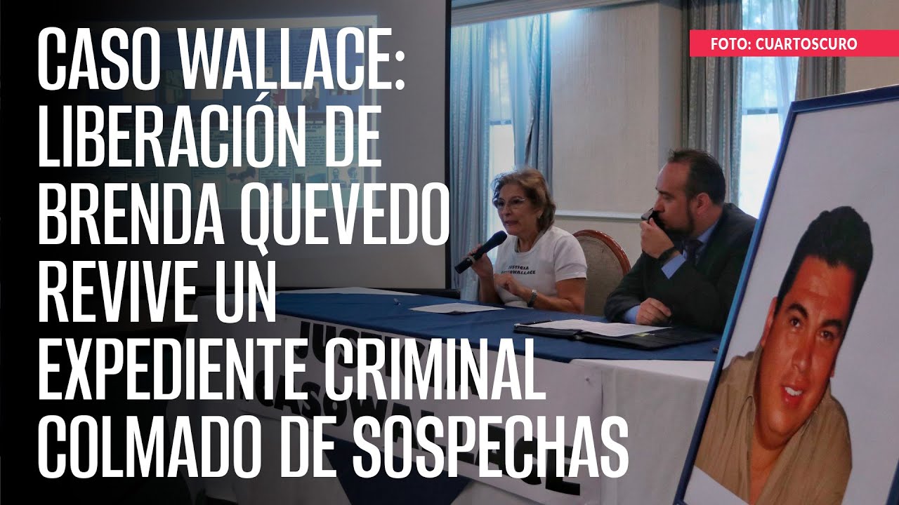 Caso Wallace: Liberación de Brenda Quevedo revive un expediente criminal colmado de sospechas