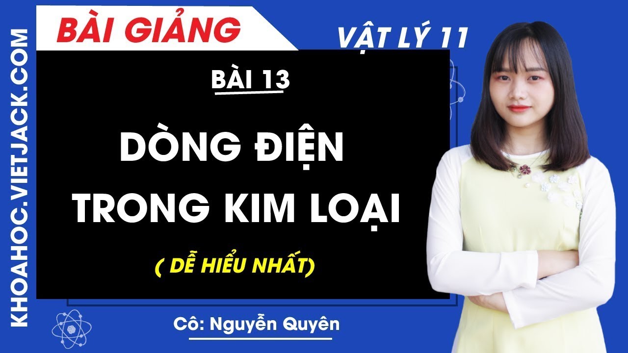 Dòng điện trong kim loại - Bài 13 - Vật lí 11 - Cô Nguyễn Quyên (DỄ HIỂU NHẤT)