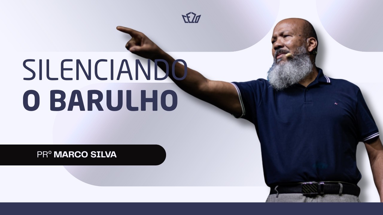 SILENCIANDO O BARULHO // PR. MARCO SILVA // CEZO