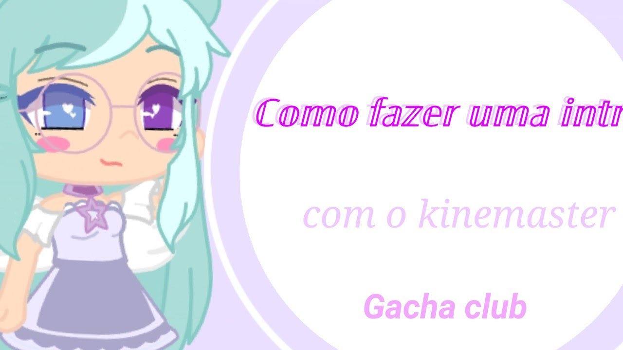 Como fazer uma intro {com o kinemaster } ( gacha club )