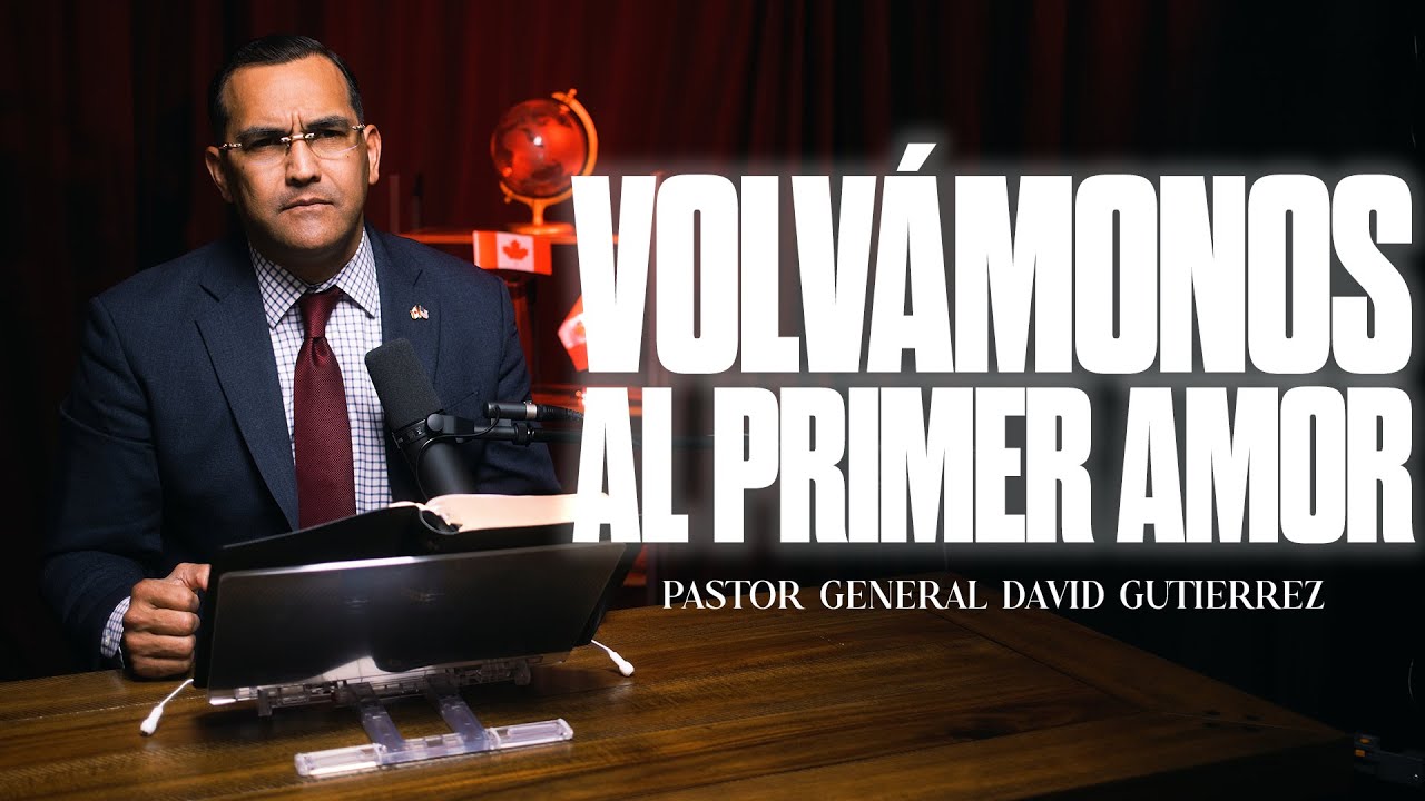 Volvámonos Al Primer Amor - Pastor General David Gutierrez