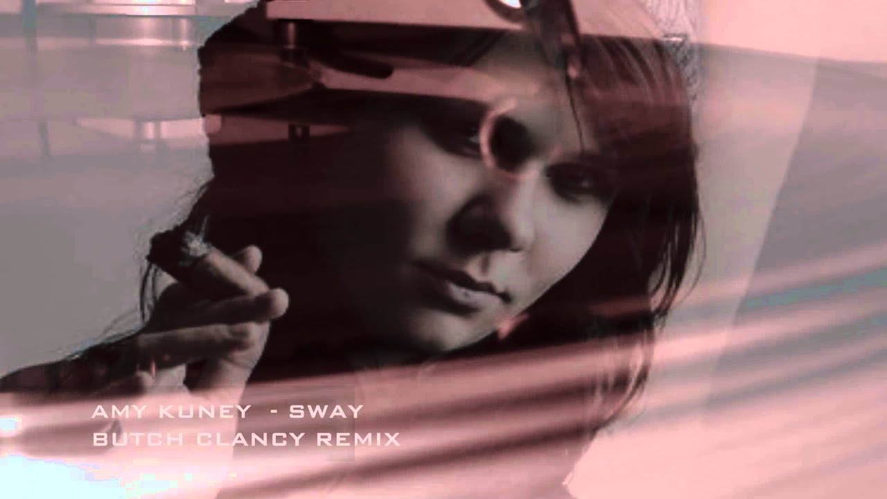 Amy Kuney - Sway (Butch Clancy Remix) Mastered Version HD