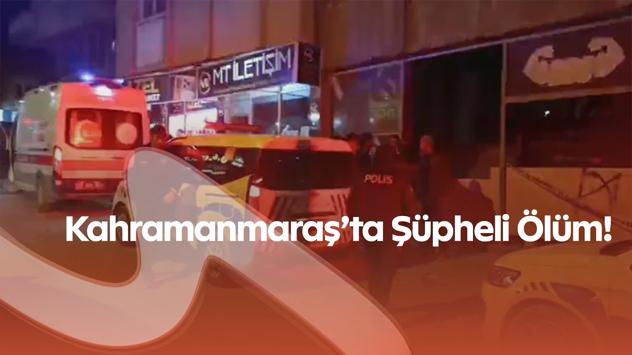 Kahramanmaraş’ta Şüpheli Ölüm! Metruk Binada Bulunan Cesetle İlgili Soruşturma