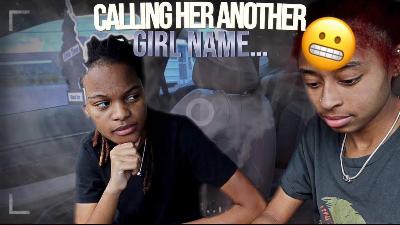 CALLING HER ANOTHER GIRL NAME!! (backfired..)