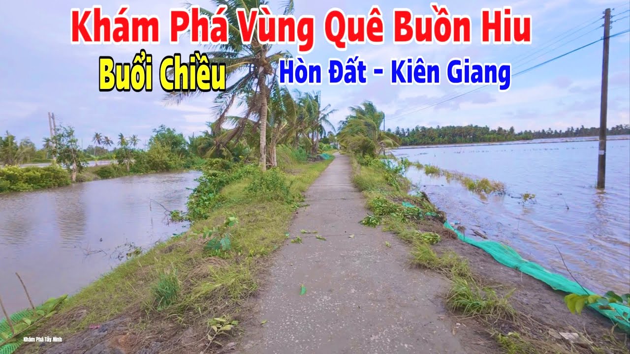 Khám Phá Vùng Quê Buồn Hiu Vào Buổi Chiều Của Huyện Hòn Đất Tỉnh Kiên Giang Cũ