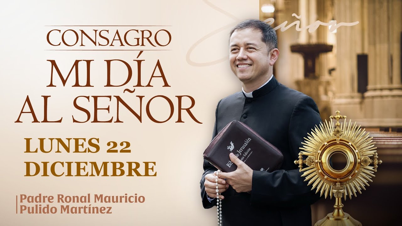 CONSAGRACIÓN DE MI DÍA AL SEÑOR  LUNES 22 DE DICIEMBRE de 2025  Adoración diaria del Santísimo