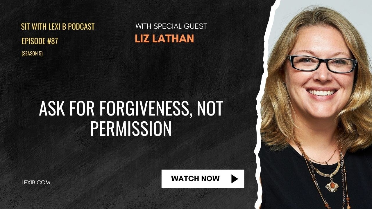 Ask for Forgiveness, Not Permission w/ Liz Lathan (e87)