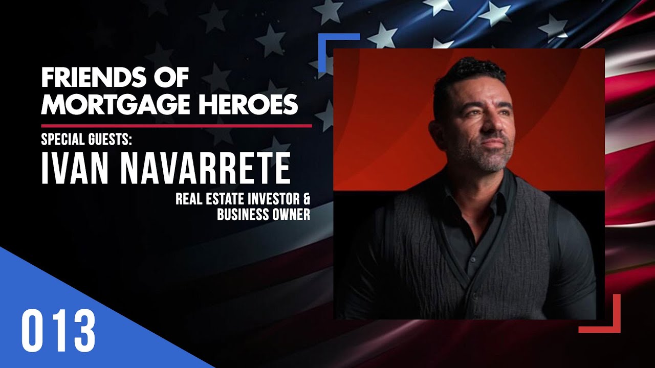 Friends of Mortgage Heroes 013 | Ivan Navarrete - Real Estate Investor & Business Owner