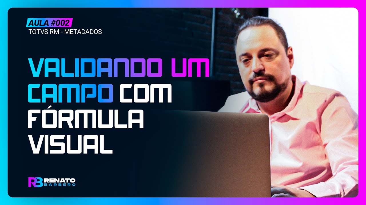AULA #002 TOTVS RM - METADADOS - Validando um campo com Fórmula Visual.